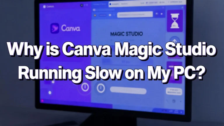 Why Is Canva Magic Studio Running Slow on My PC?