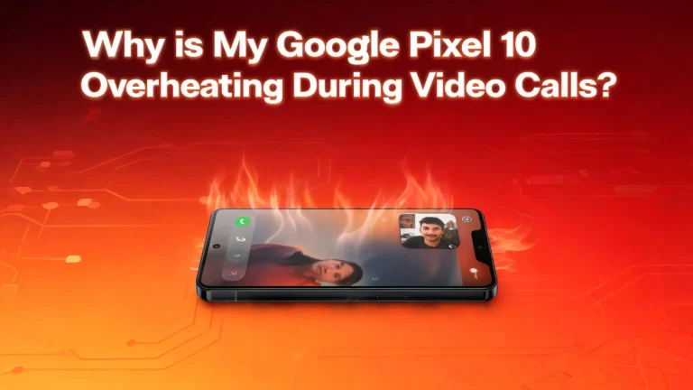 Why Is My Google Pixel 10 Overheating During Video Calls?