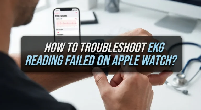 How To Troubleshoot EKG Reading Failed On Apple Watch?